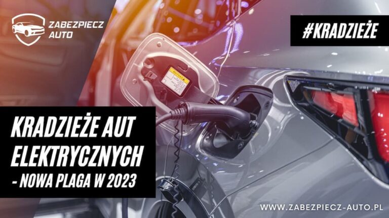 Kradzieże aut elektrycznych - nowa plaga w 2023