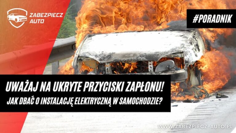 Uważaj na ukryte przyciski zapłonu! Co wywołuje pożar samochodu?